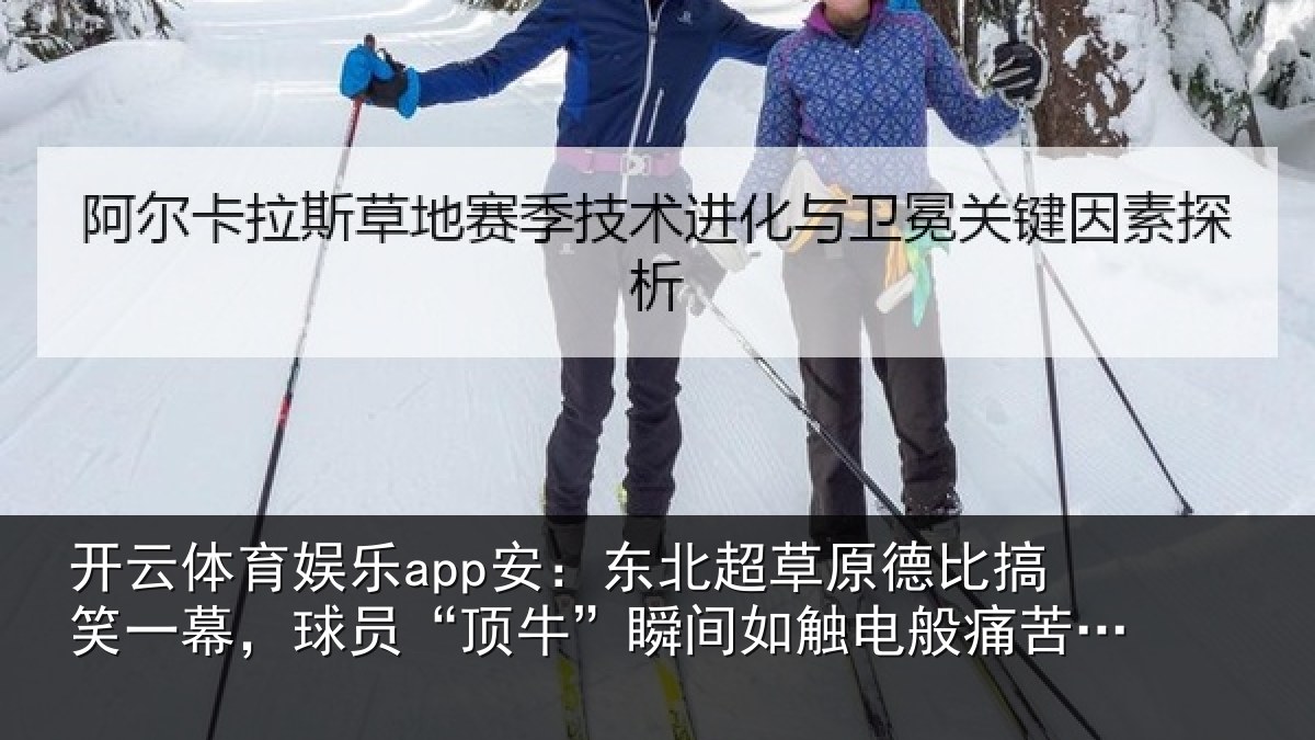 开云体育娱乐app安：东北超草原德比搞笑一幕，球员“顶牛”瞬间如触电般痛苦倒地