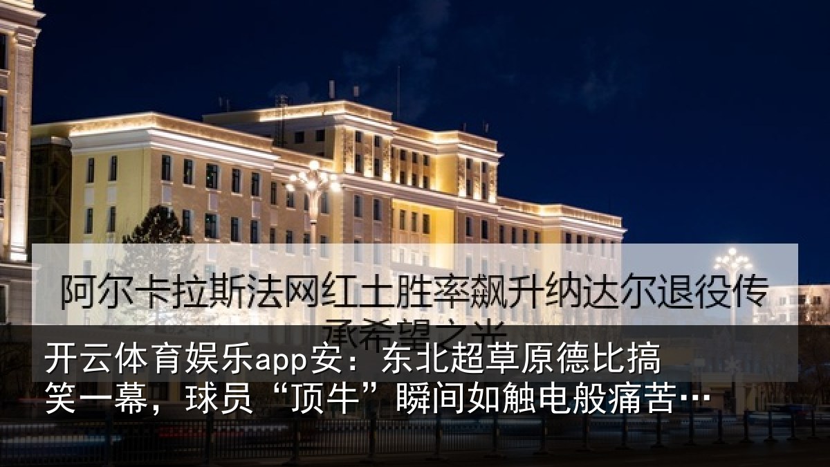 开云体育娱乐app安：东北超草原德比搞笑一幕，球员“顶牛”瞬间如触电般痛苦倒地
