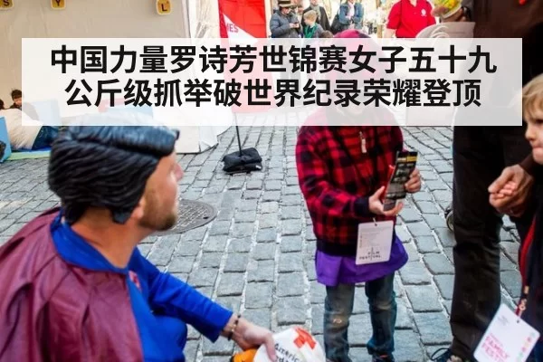 中国力量罗诗芳世锦赛女子五十九公斤级抓举破世界纪录荣耀登顶